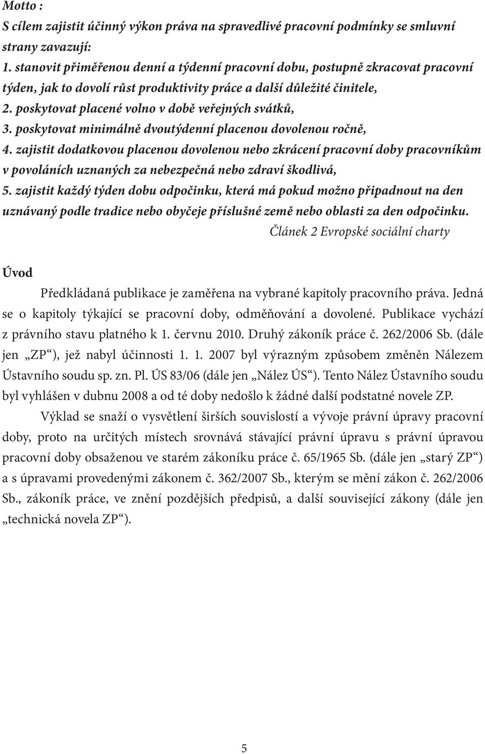 poskytovat placené volno v době veřejných svátků, 3. poskytovat minimálně dvoutýdenní placenou dovolenou ročně, 4.