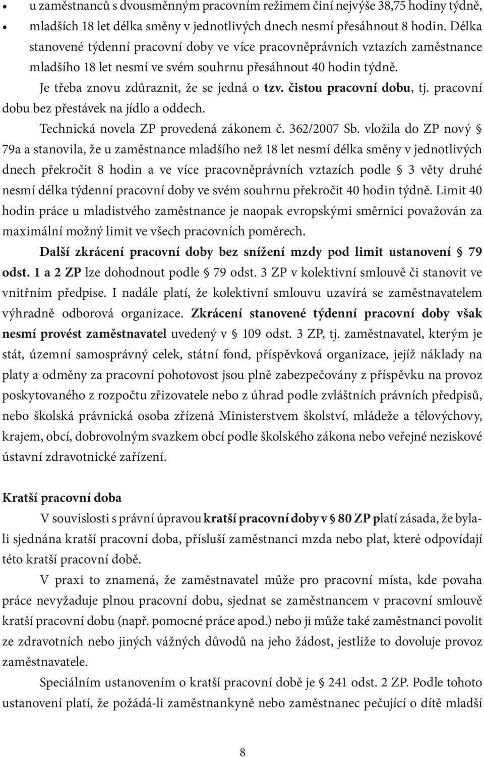 čistou pracovní dobu, tj. pracovní dobu bez přestávek na jídlo a oddech. Technická novela ZP provedená zákonem č. 362/2007 Sb.