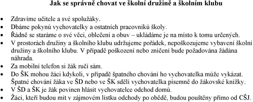 V prostorách družiny a školního klubu udržujeme pořádek, nepoškozujeme vybavení školní družiny a školního klubu. V případě poškození nebo zničení bude požadována žádána náhrada.