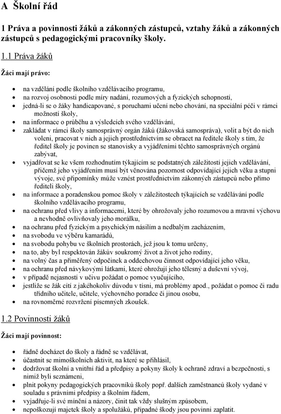 1 Práva žáků Žáci mají právo: na vzdělání podle školního vzdělávacího programu, na rozvoj osobnosti podle míry nadání, rozumových a fyzických schopností, jedná-li se o žáky handicapované, s poruchami