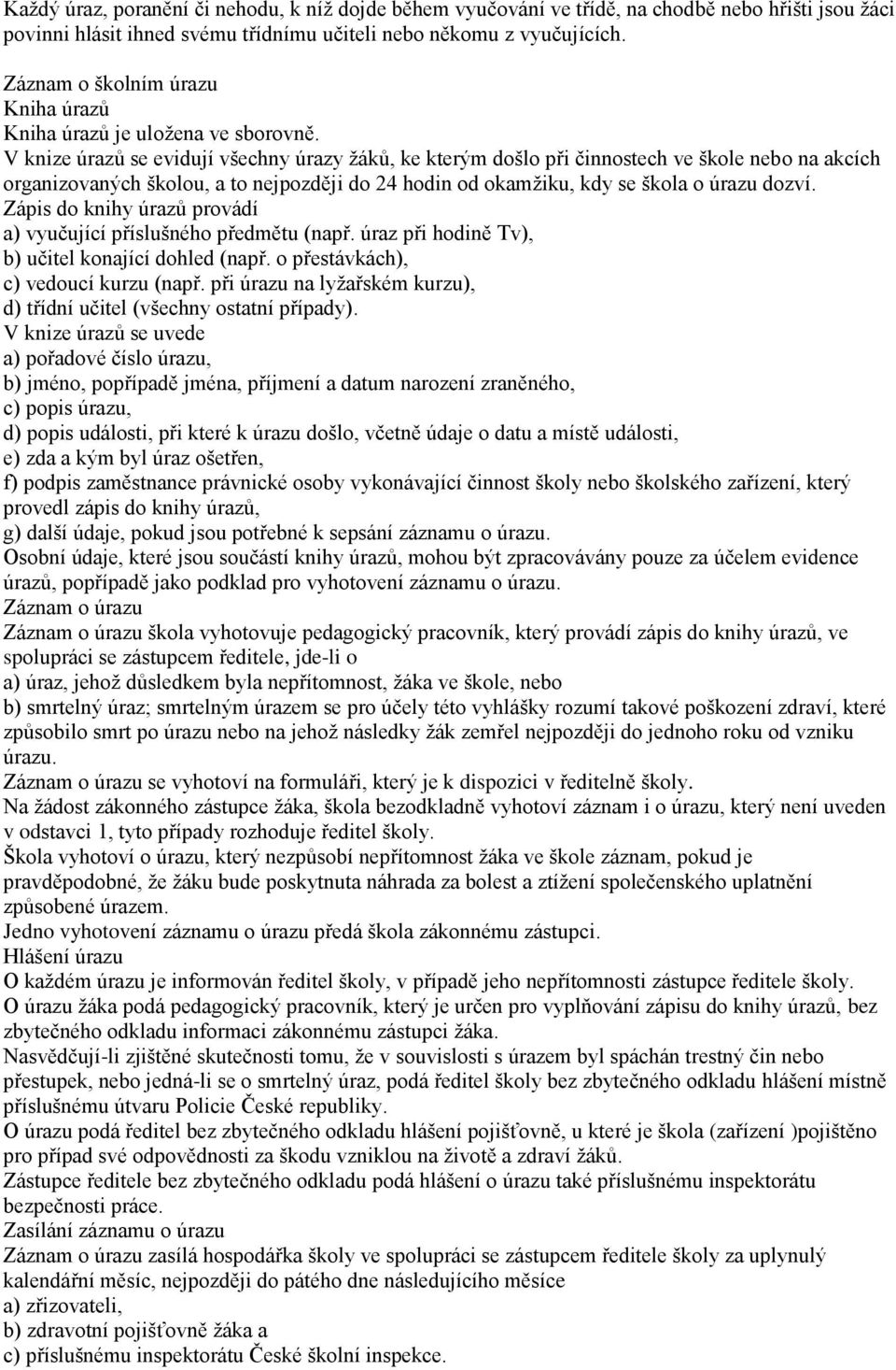 V knize úrazů se evidují všechny úrazy žáků, ke kterým došlo při činnostech ve škole nebo na akcích organizovaných školou, a to nejpozději do 24 hodin od okamžiku, kdy se škola o úrazu dozví.