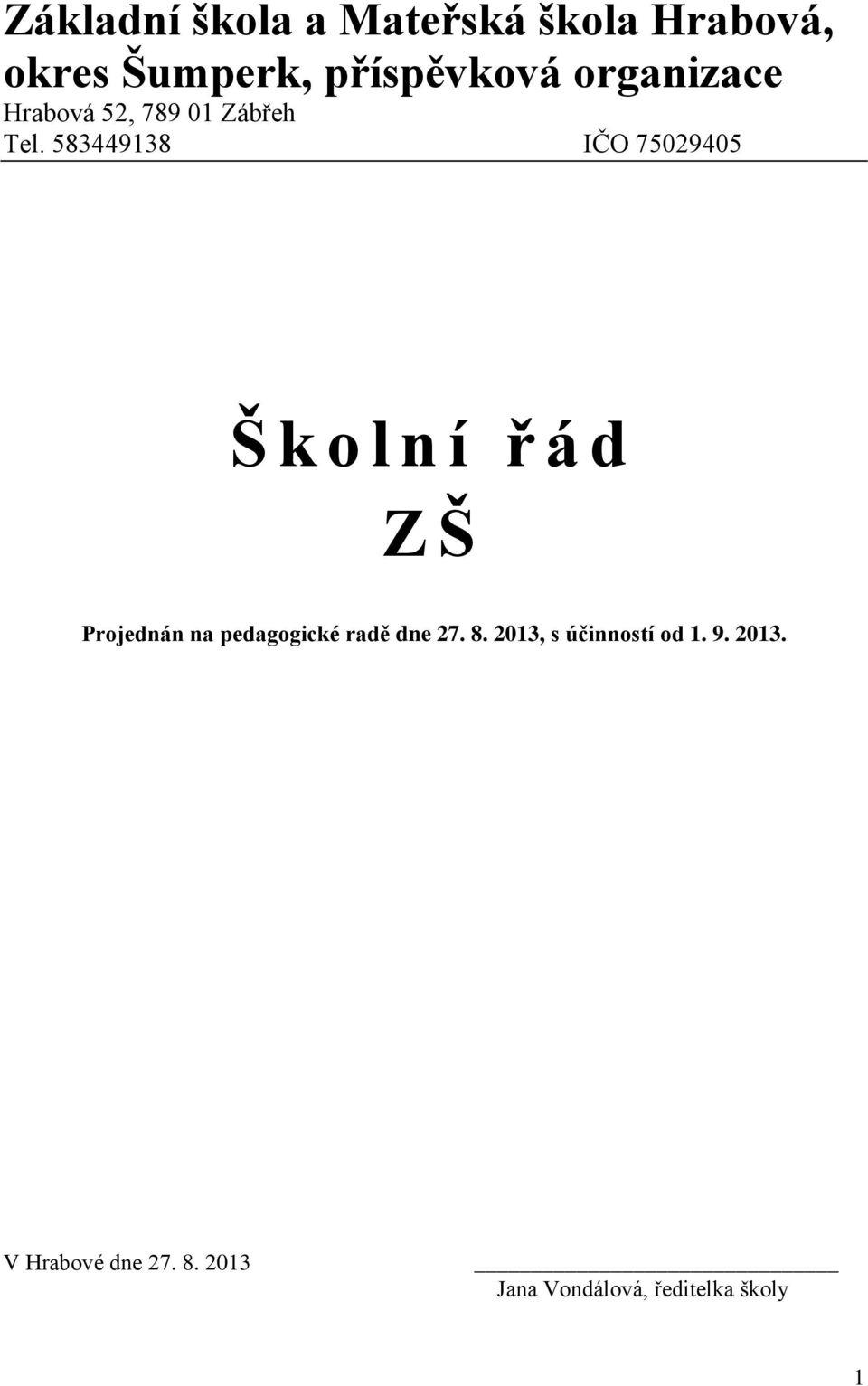 583449138 IČO 75029405 Š k o l n í ř á d ZŠ Projednán na pedagogické