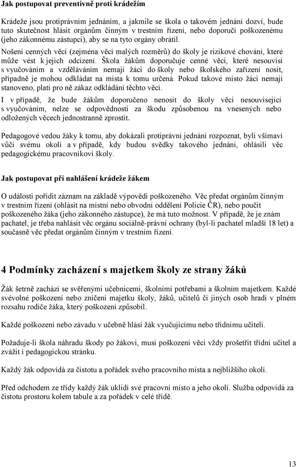 Škola žákům doporučuje cenné věci, které nesouvisí s vyučováním a vzděláváním nemají žáci do školy nebo školského zařízení nosit, případně je mohou odkládat na místa k tomu určená.