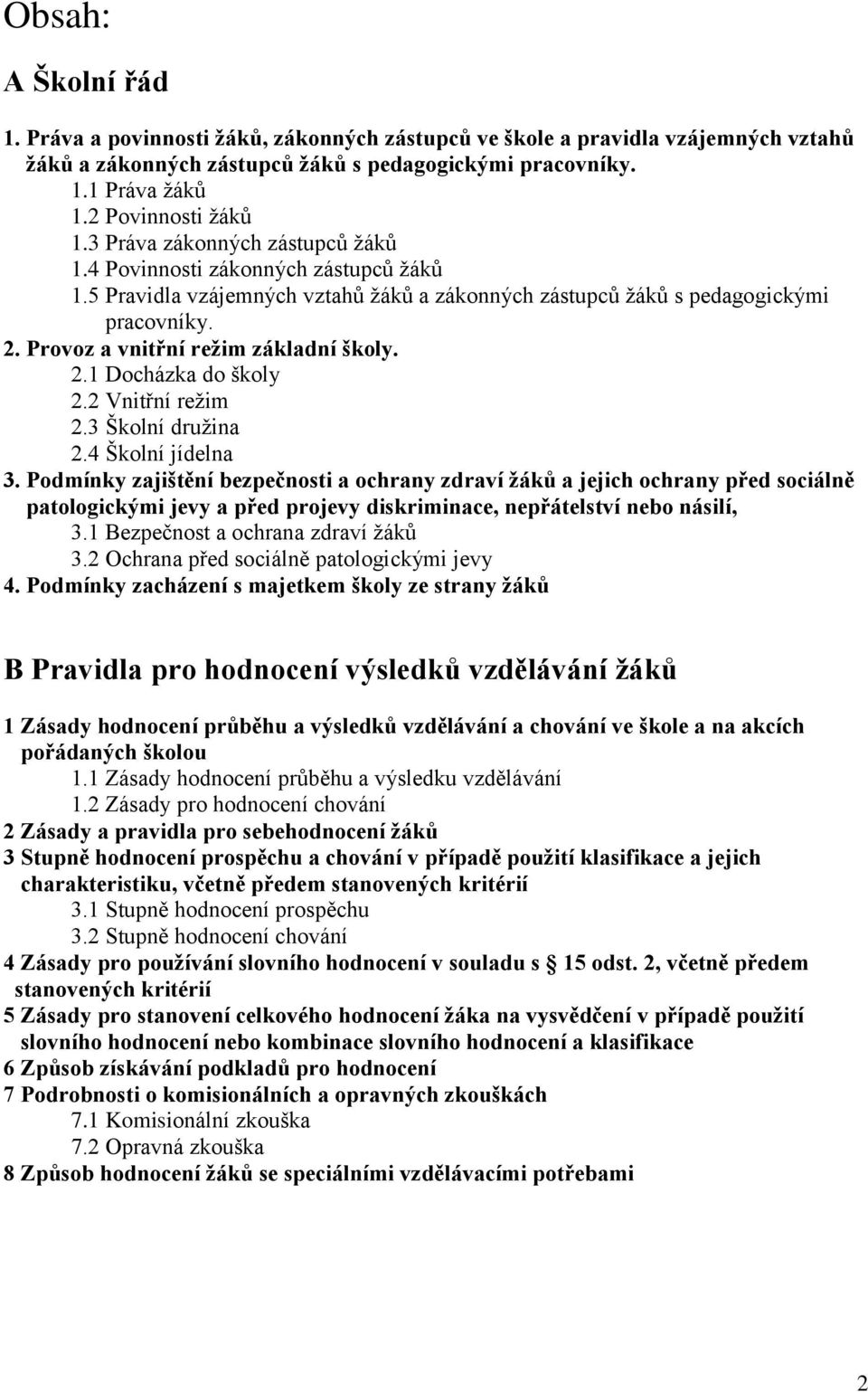 Provoz a vnitřní režim základní školy. 2.1 Docházka do školy 2.2 Vnitřní režim 2.3 Školní družina 2.4 Školní jídelna 3.