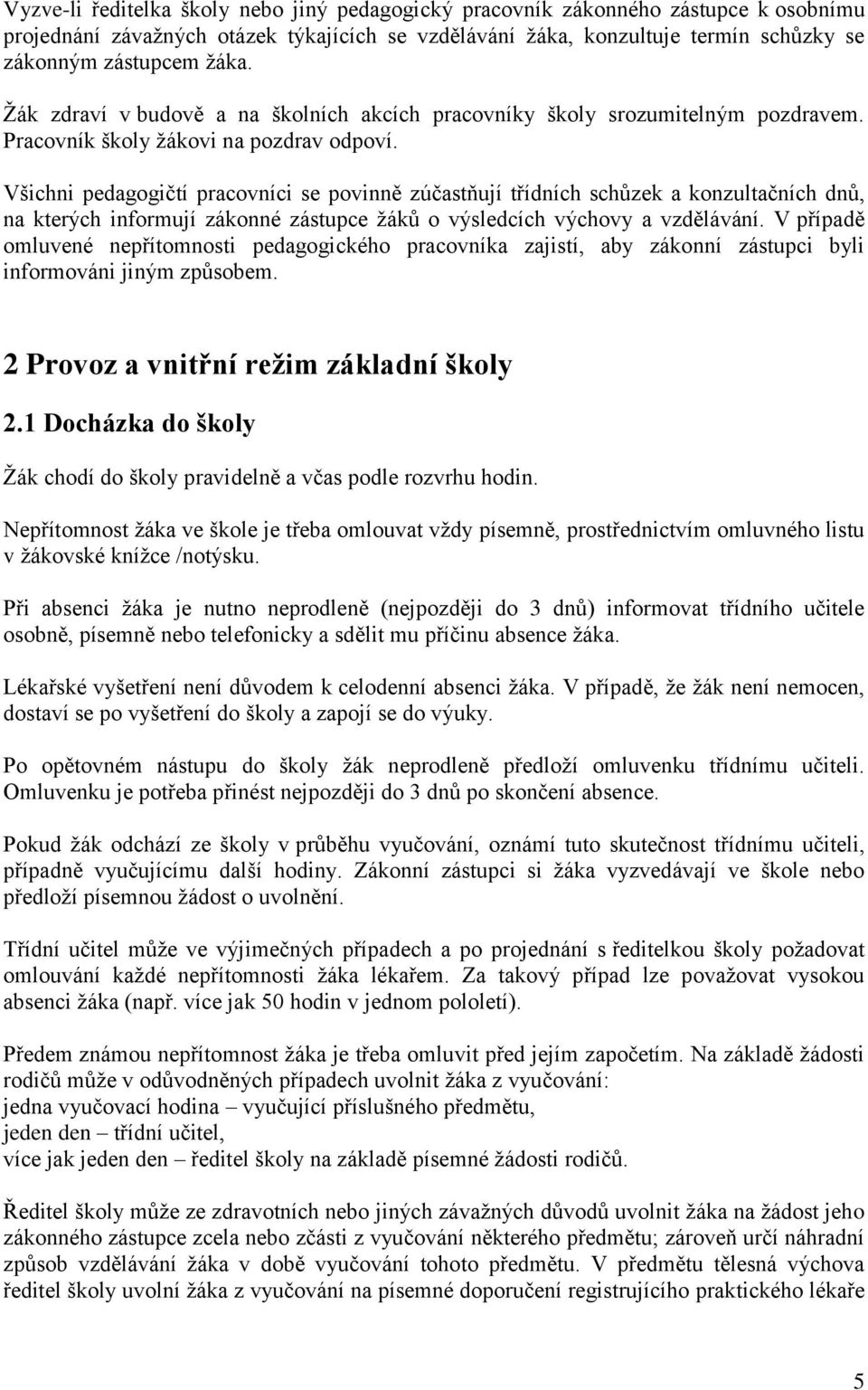 Všichni pedagogičtí pracovníci se povinně zúčastňují třídních schůzek a konzultačních dnů, na kterých informují zákonné zástupce žáků o výsledcích výchovy a vzdělávání.