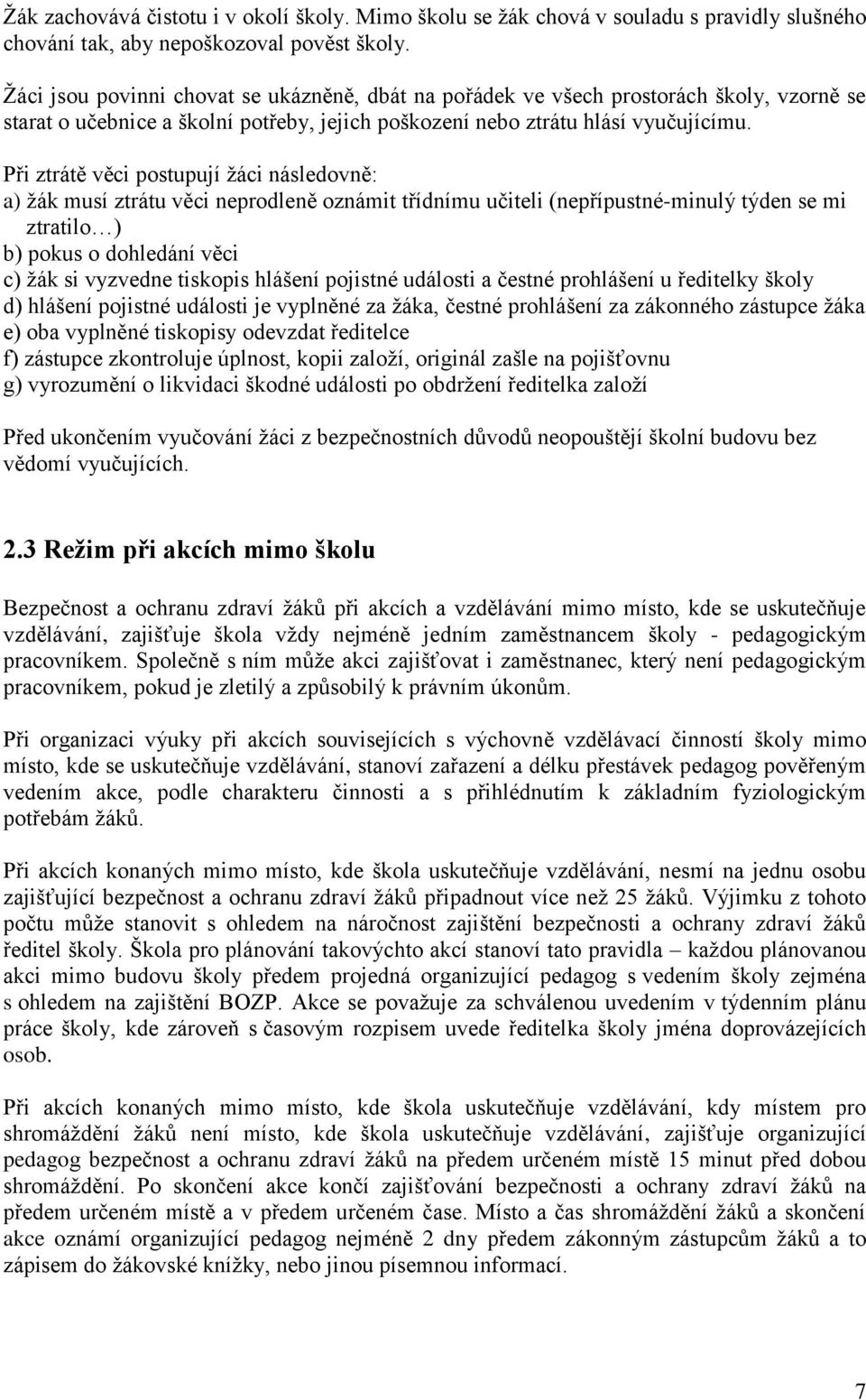 Při ztrátě věci postupují žáci následovně: a) žák musí ztrátu věci neprodleně oznámit třídnímu učiteli (nepřípustné-minulý týden se mi ztratilo ) b) pokus o dohledání věci c) žák si vyzvedne tiskopis