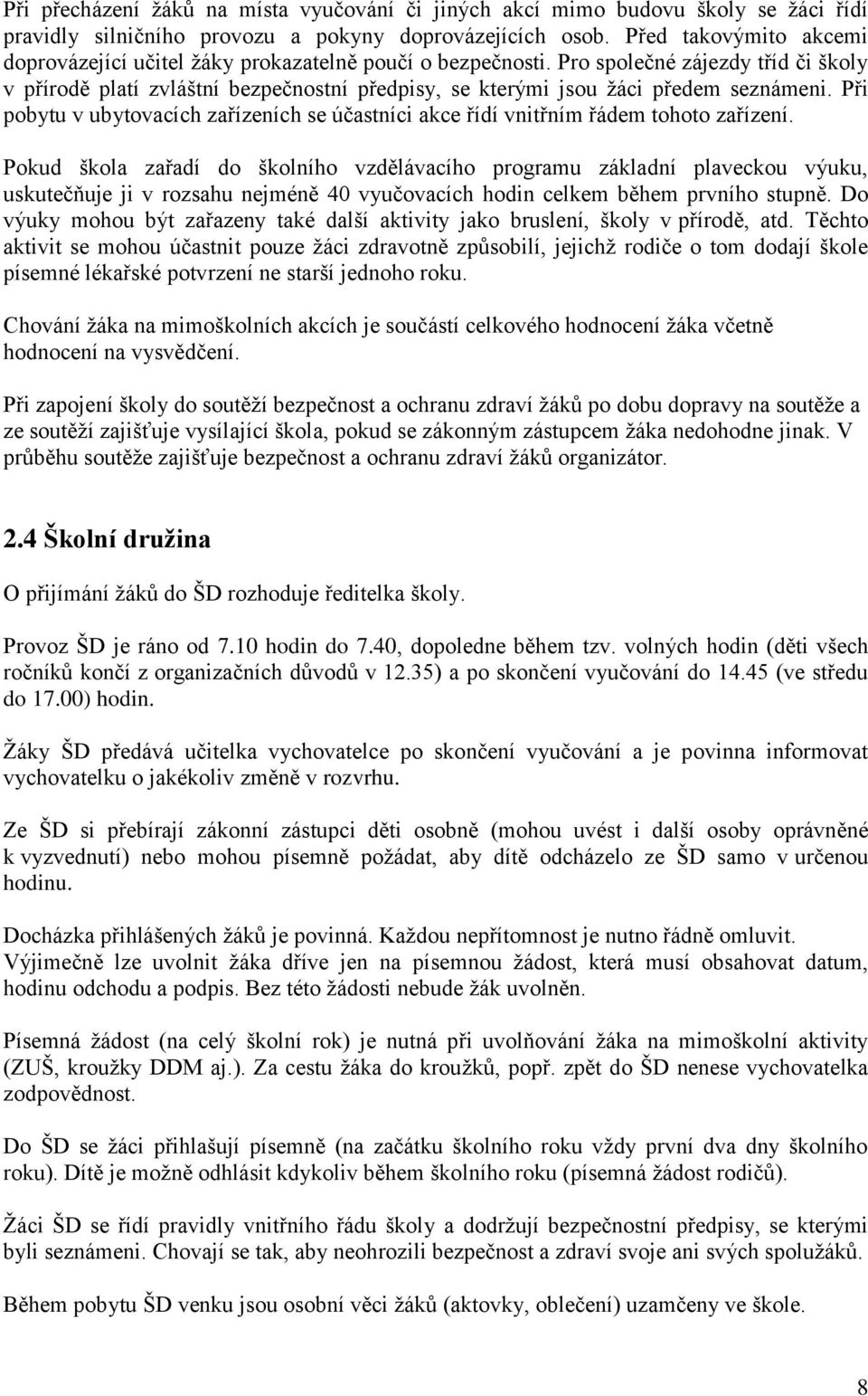 Pro společné zájezdy tříd či školy v přírodě platí zvláštní bezpečnostní předpisy, se kterými jsou žáci předem seznámeni.