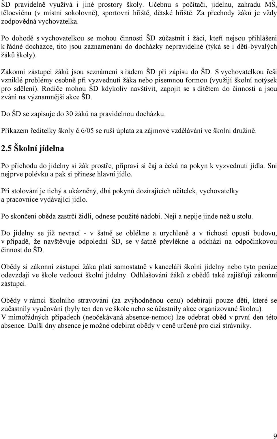 Zákonní zástupci žáků jsou seznámeni s řádem ŠD při zápisu do ŠD. S vychovatelkou řeší vzniklé problémy osobně při vyzvednutí žáka nebo písemnou formou (využijí školní notýsek pro sdělení).