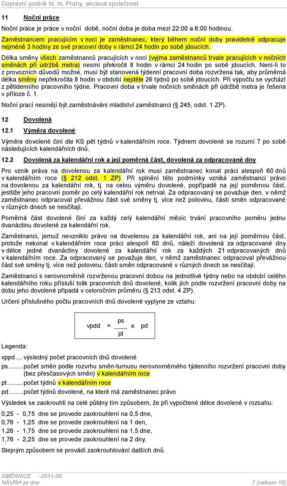 Délka směny všech zaměstnanců pracujících v noci (vyjma zaměstnanců trvale pracujících v nočních směnách při údržbě metra) nesmí překročit 8 hodin v rámci 24 hodin po sobě jdoucích.