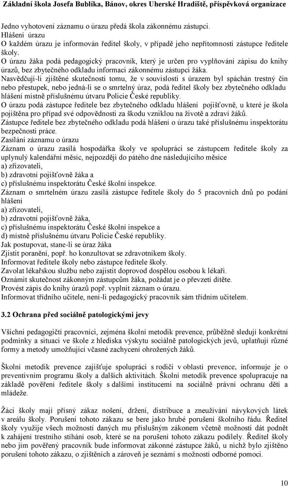 Nasvědčují-li zjištěné skutečnosti tomu, že v souvislosti s úrazem byl spáchán trestný čin nebo přestupek, nebo jedná-li se o smrtelný úraz, podá ředitel školy bez zbytečného odkladu hlášení místně