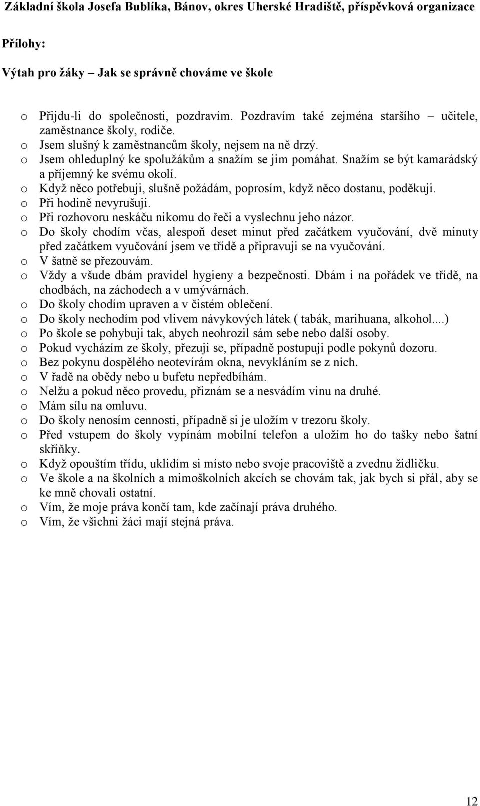 o Když něco potřebuji, slušně požádám, poprosím, když něco dostanu, poděkuji. o Při hodině nevyrušuji. o Při rozhovoru neskáču nikomu do řeči a vyslechnu jeho názor.