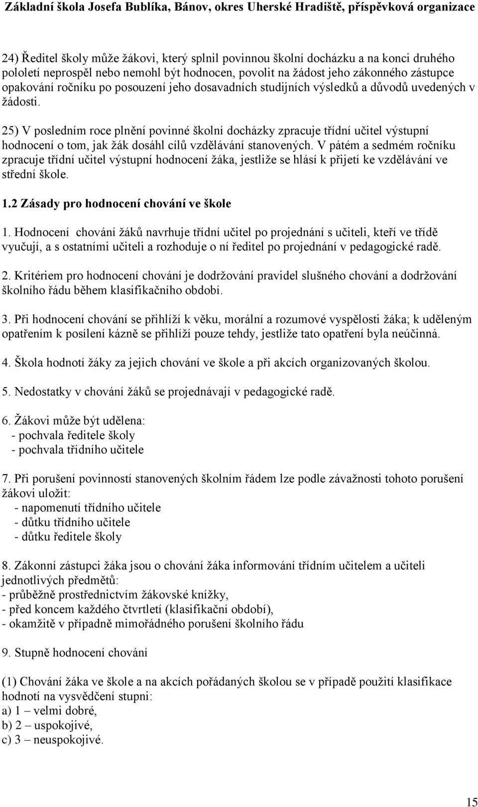 25) V posledním roce plnění povinné školní docházky zpracuje třídní učitel výstupní hodnocení o tom, jak žák dosáhl cílů vzdělávání stanovených.