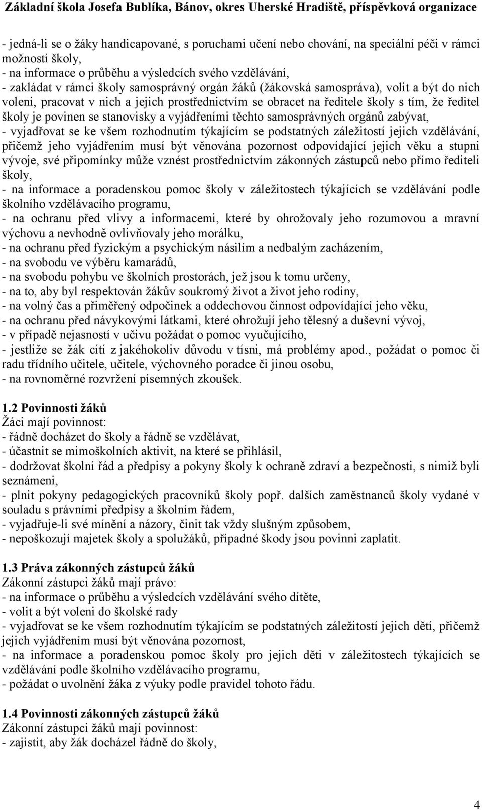 vyjádřeními těchto samosprávných orgánů zabývat, - vyjadřovat se ke všem rozhodnutím týkajícím se podstatných záležitostí jejich vzdělávání, přičemž jeho vyjádřením musí být věnována pozornost