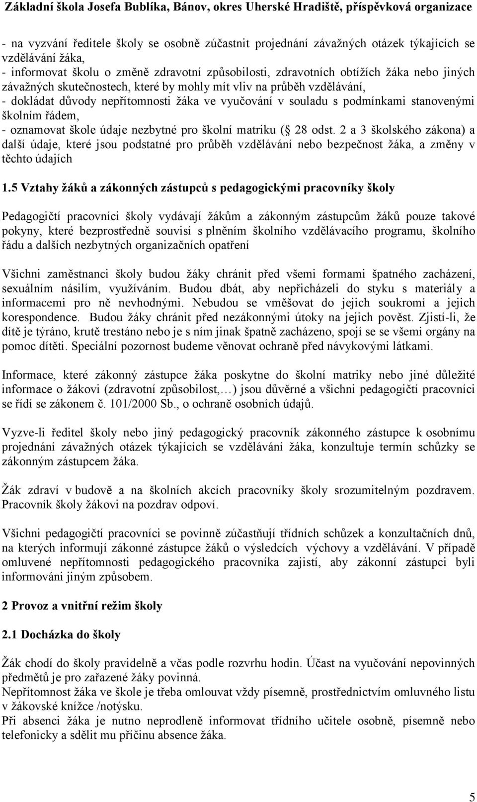 nezbytné pro školní matriku ( 28 odst. 2 a 3 školského zákona) a další údaje, které jsou podstatné pro průběh vzdělávání nebo bezpečnost žáka, a změny v těchto údajích 1.