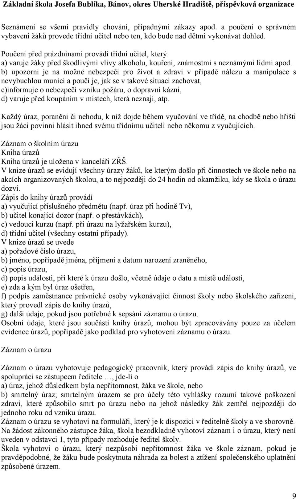 b) upozorní je na možné nebezpečí pro život a zdraví v případě nálezu a manipulace s nevybuchlou municí a poučí je, jak se v takové situaci zachovat, c)informuje o nebezpečí vzniku požáru, o dopravní