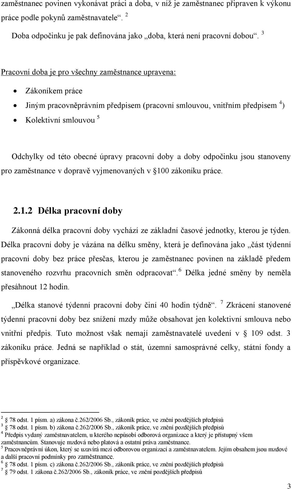 pracovní doby a doby odpočinku jsou stanoveny pro zaměstnance v dopravě vyjmenovaných v 100 zákoníku práce. 2.1.2 Délka pracovní doby Zákonná délka pracovní doby vychází ze základní časové jednotky, kterou je týden.