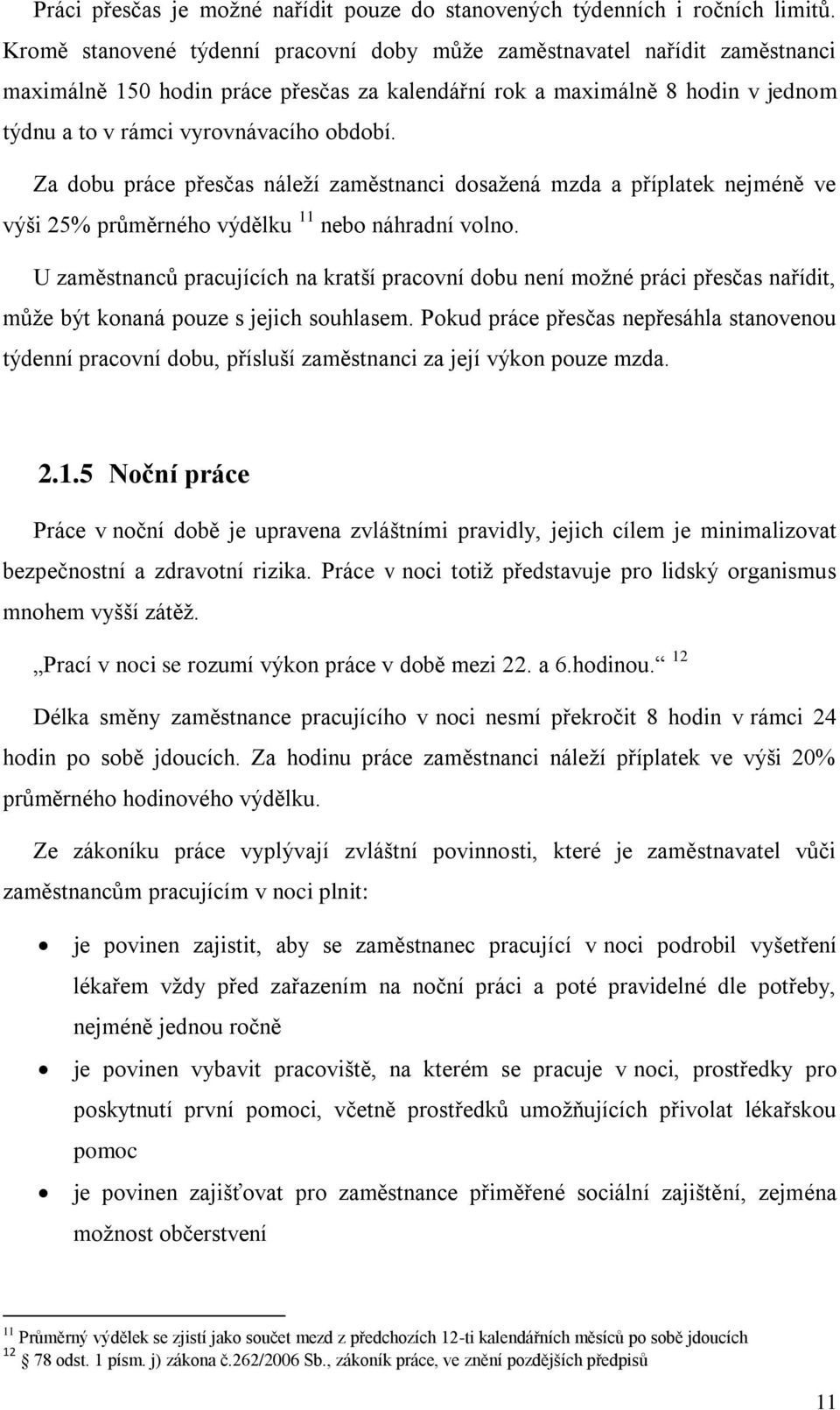 Za dobu práce přesčas náleží zaměstnanci dosažená mzda a příplatek nejméně ve výši 25% průměrného výdělku 11 nebo náhradní volno.