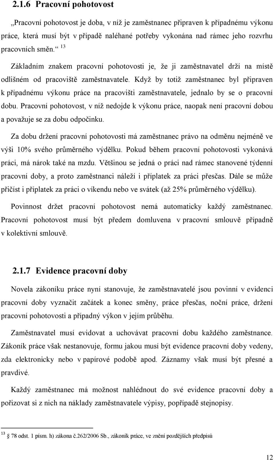 Když by totiž zaměstnanec byl připraven k případnému výkonu práce na pracovišti zaměstnavatele, jednalo by se o pracovní dobu.