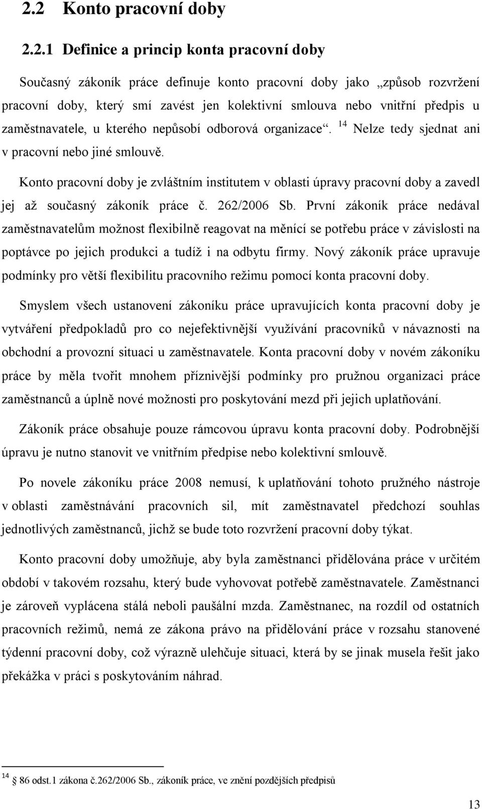 Konto pracovní doby je zvláštním institutem v oblasti úpravy pracovní doby a zavedl jej až současný zákoník práce č. 262/2006 Sb.