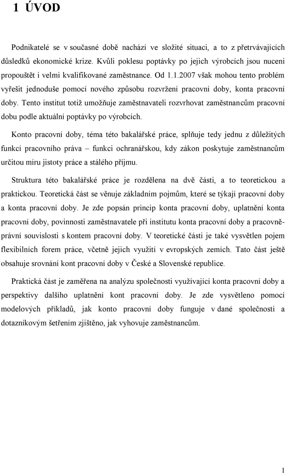 1.2007 však mohou tento problém vyřešit jednoduše pomocí nového způsobu rozvržení pracovní doby, konta pracovní doby.