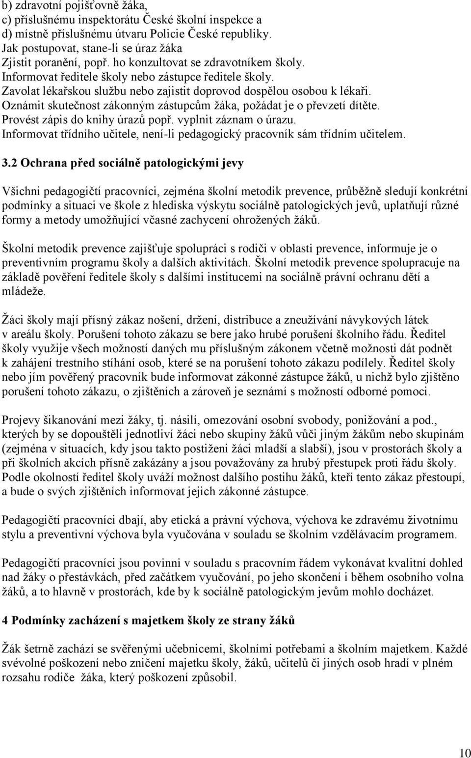 Oznámit skutečnost zákonným zástupcům žáka, požádat je o převzetí dítěte. Provést zápis do knihy úrazů popř. vyplnit záznam o úrazu.