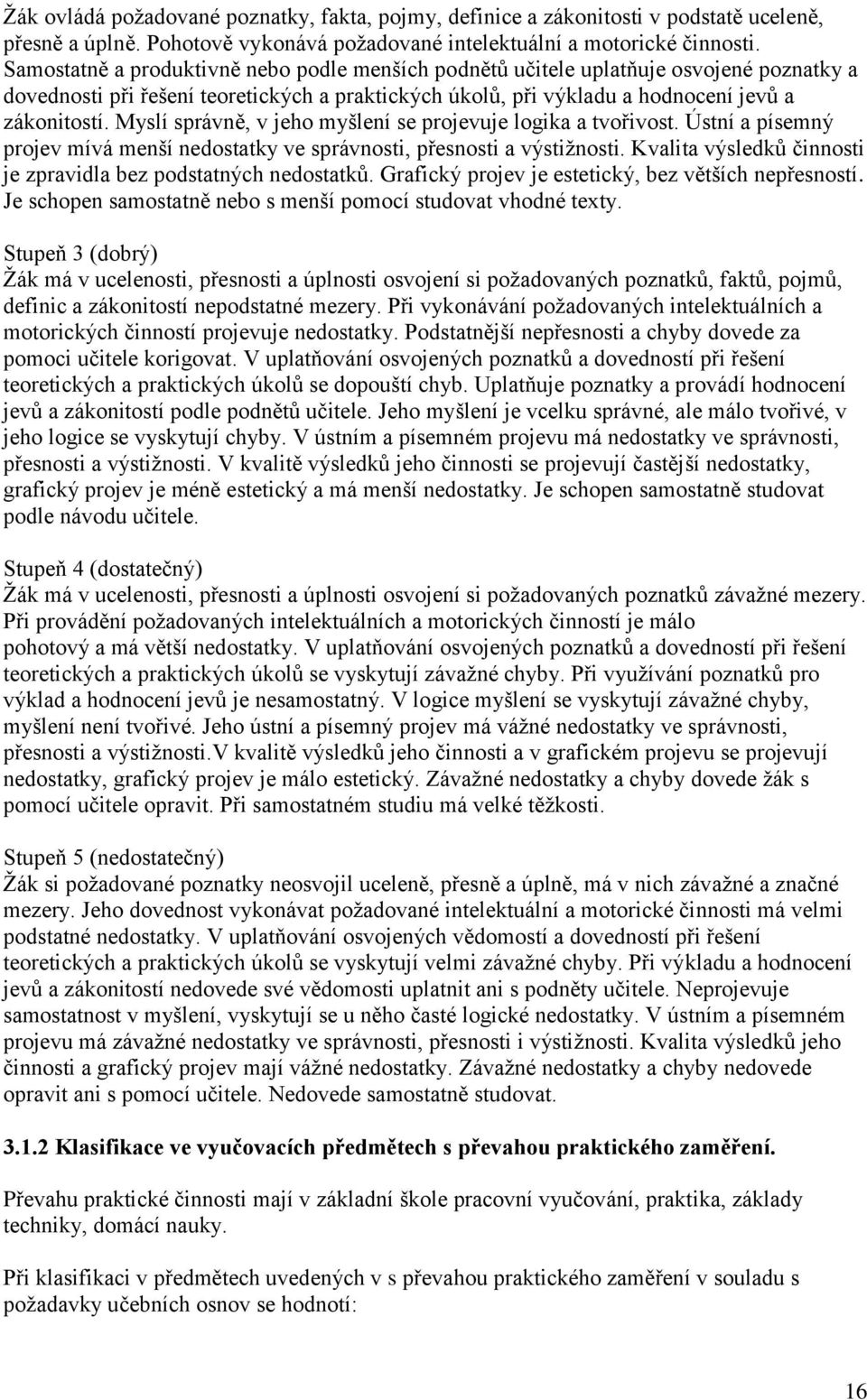 Myslí správně, v jeho myšlení se projevuje logika a tvořivost. Ústní a písemný projev mívá menší nedostatky ve správnosti, přesnosti a výstižnosti.