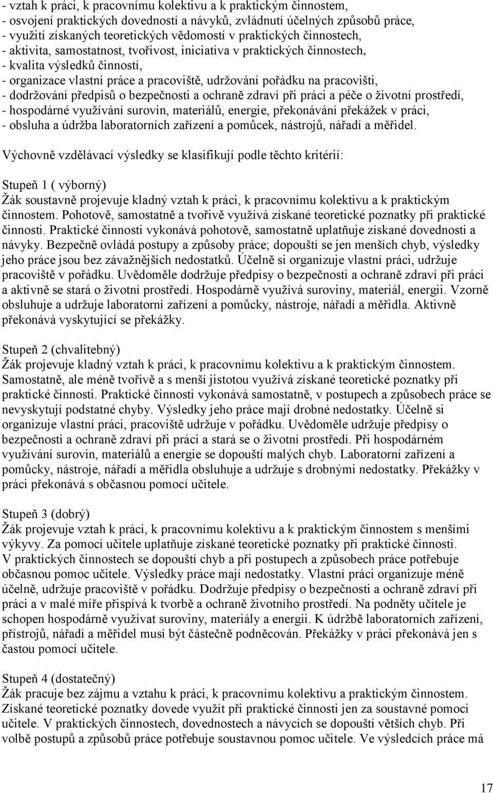 pracovišti, - dodržování předpisů o bezpečnosti a ochraně zdraví při práci a péče o životní prostředí, - hospodárné využívání surovin, materiálů, energie, překonávání překážek v práci, - obsluha a