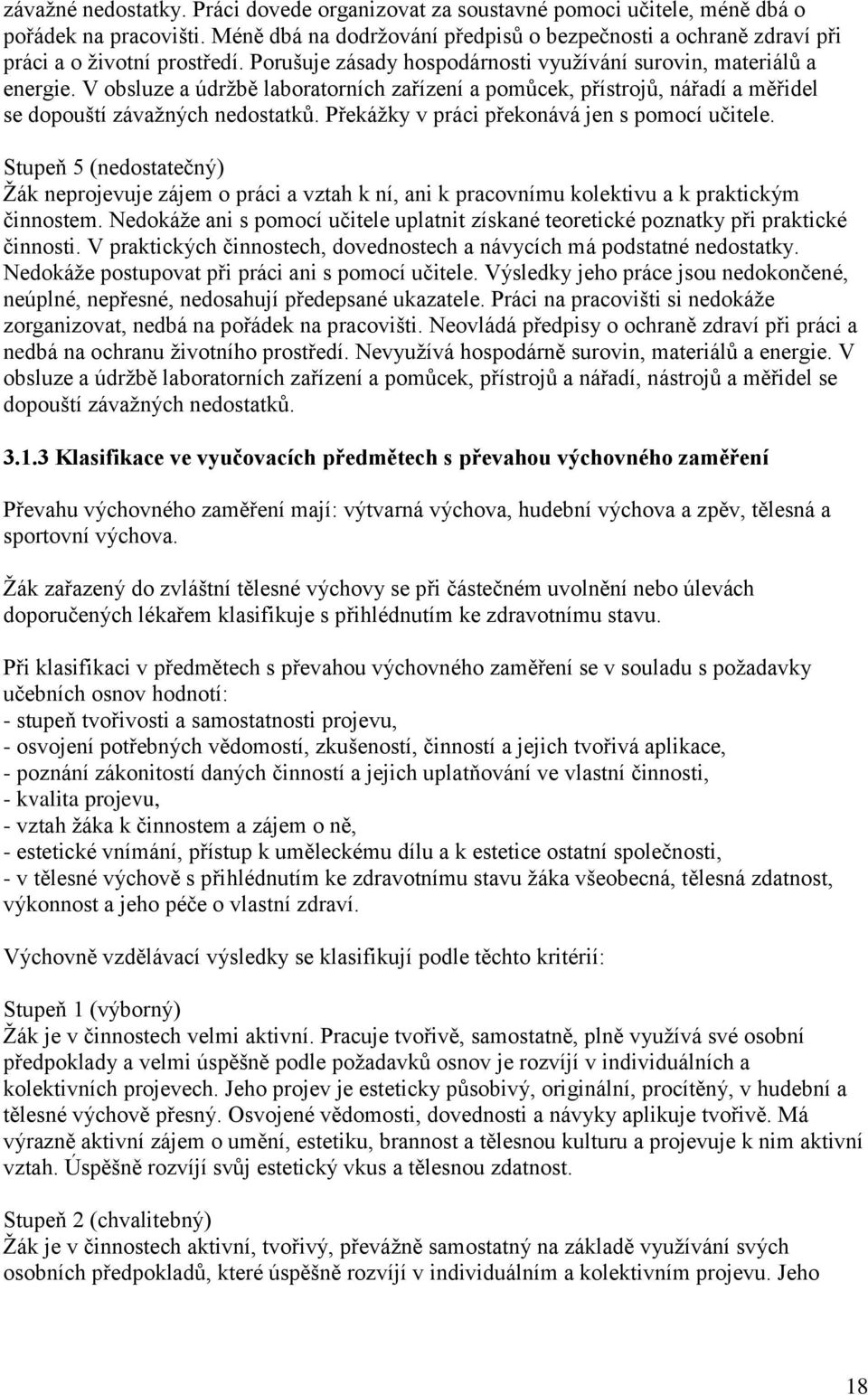 V obsluze a údržbě laboratorních zařízení a pomůcek, přístrojů, nářadí a měřidel se dopouští závažných nedostatků. Překážky v práci překonává jen s pomocí učitele.