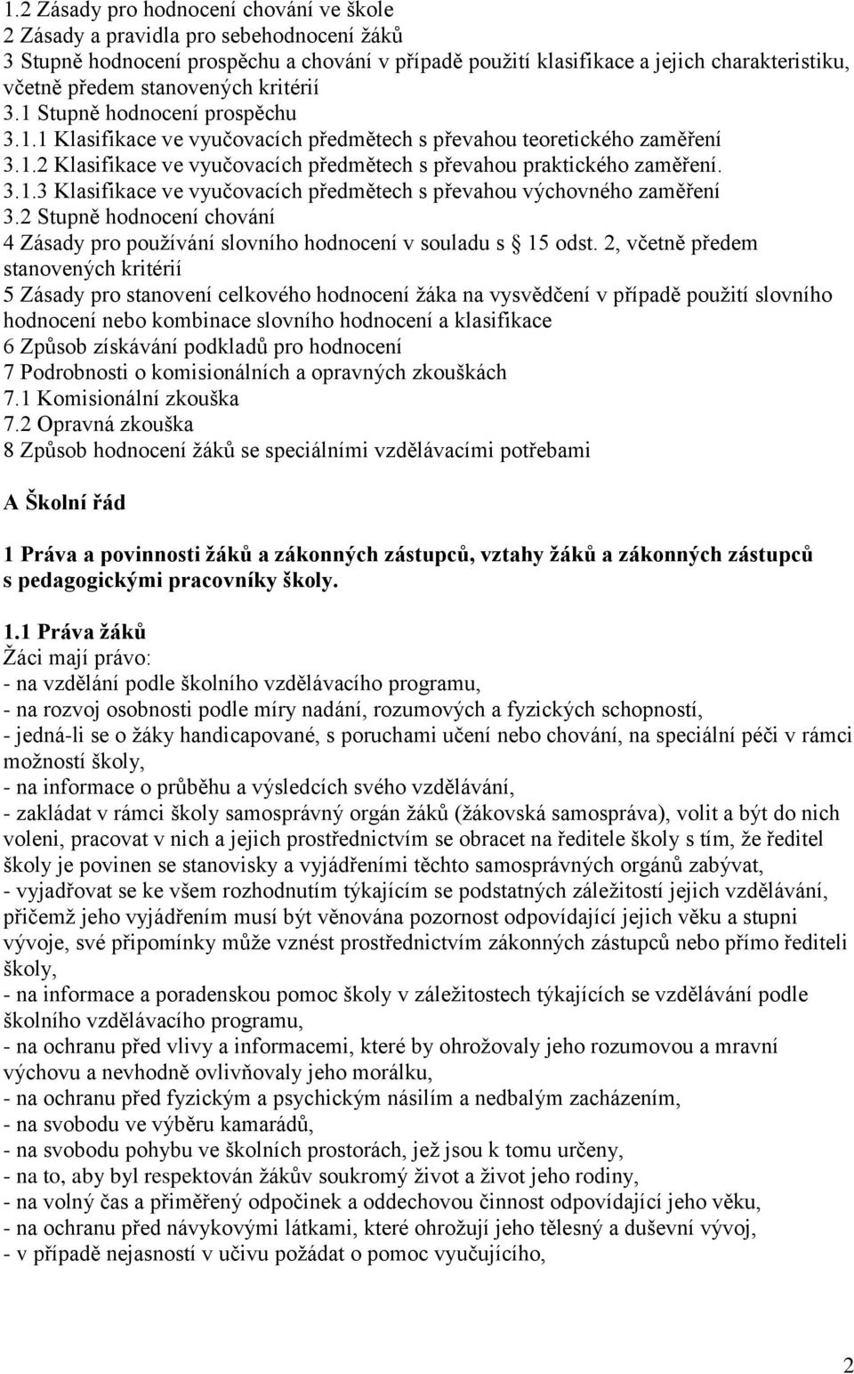 3.1.3 Klasifikace ve vyučovacích předmětech s převahou výchovného zaměření 3.2 Stupně hodnocení chování 4 Zásady pro používání slovního hodnocení v souladu s 15 odst.