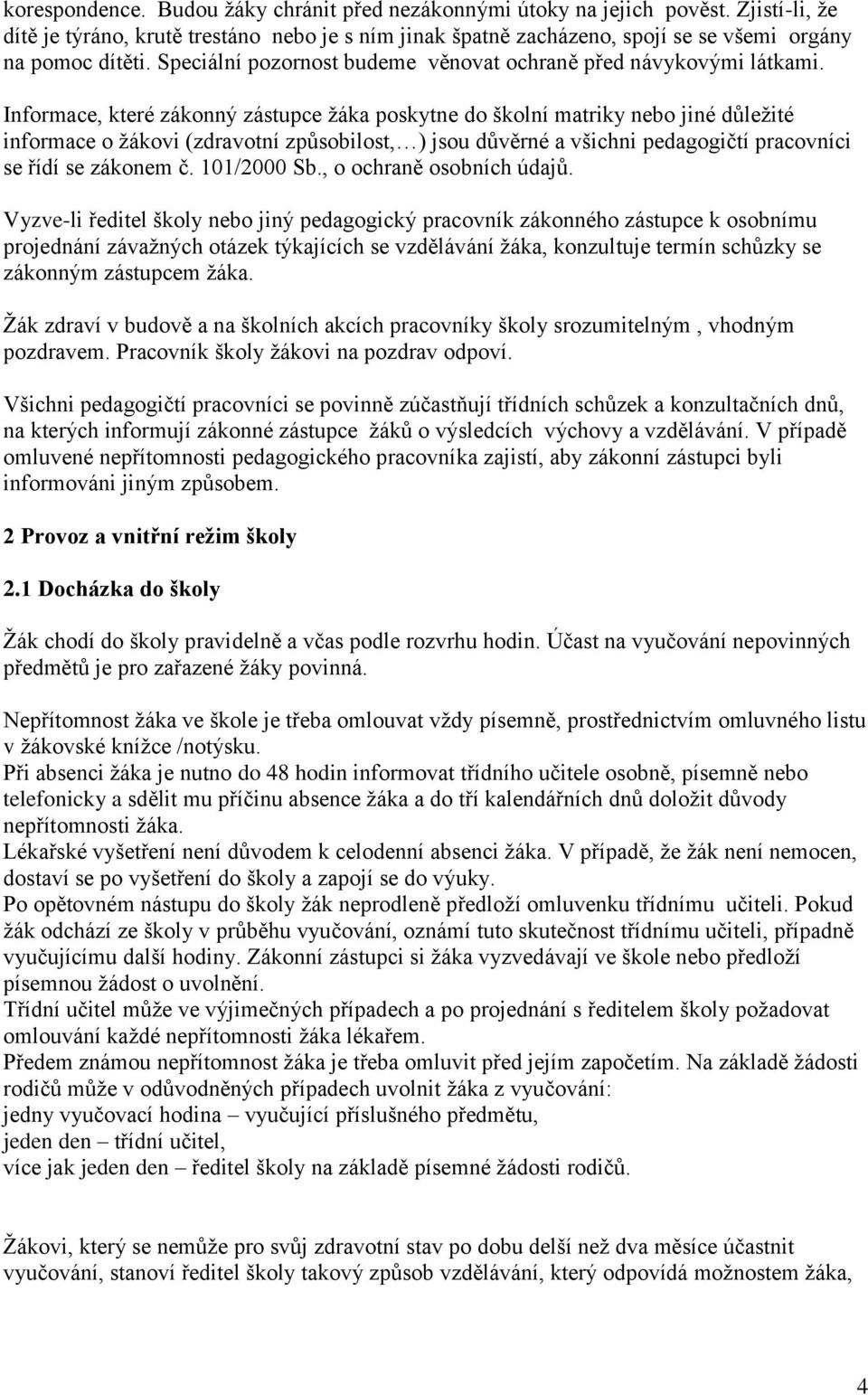 Informace, které zákonný zástupce žáka poskytne do školní matriky nebo jiné důležité informace o žákovi (zdravotní způsobilost, ) jsou důvěrné a všichni pedagogičtí pracovníci se řídí se zákonem č.