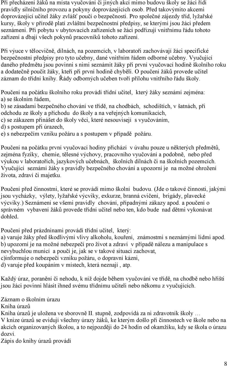 Pro společné zájezdy tříd, lyžařské kursy, školy v přírodě platí zvláštní bezpečnostní předpisy, se kterými jsou žáci předem seznámeni.