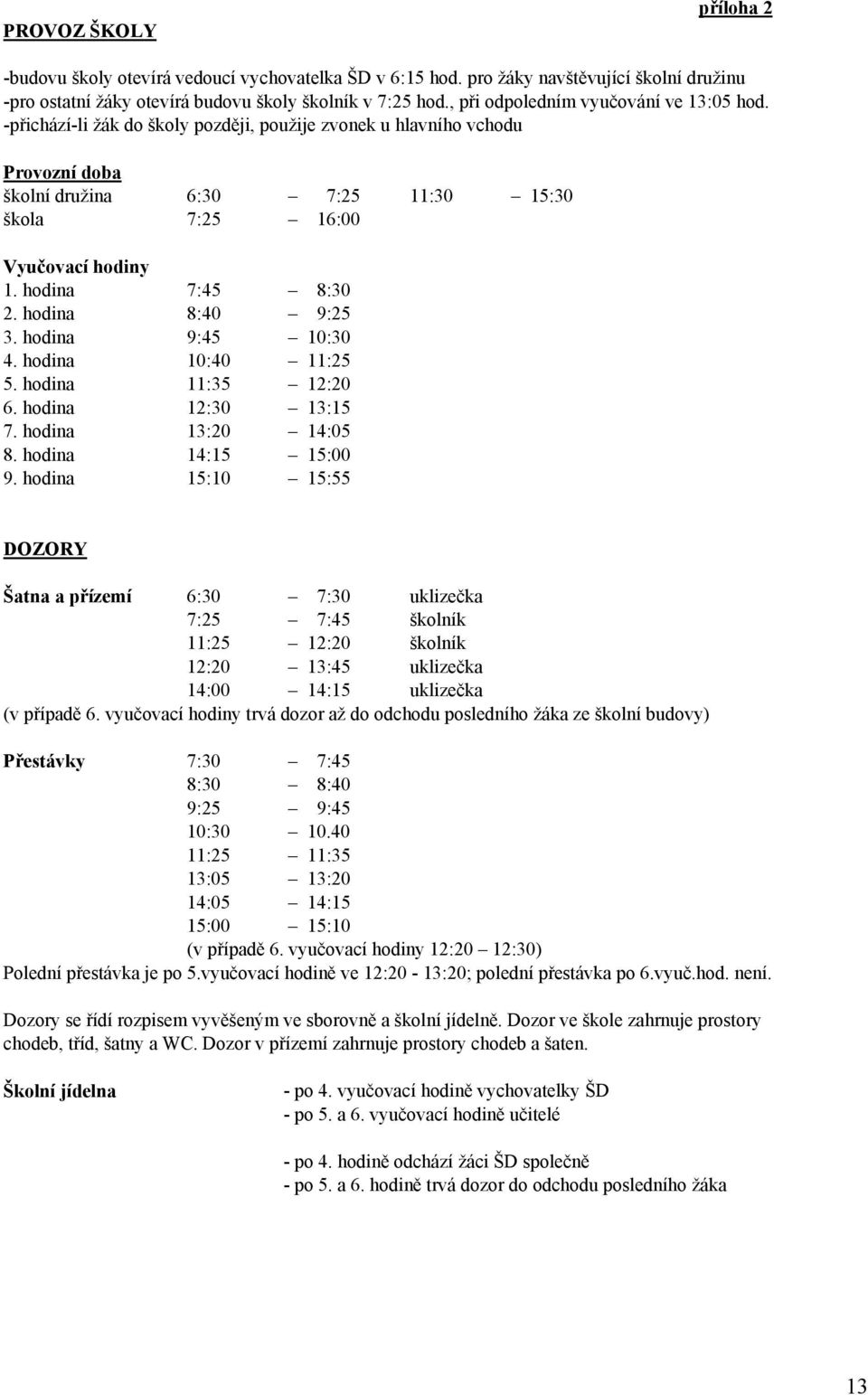 hodina 7:45 8:30 2. hodina 8:40 9:25 3. hodina 9:45 10:30 4. hodina 10:40 11:25 5. hodina 11:35 12:20 6. hodina 12:30 13:15 7. hodina 13:20 14:05 8. hodina 14:15 15:00 9.