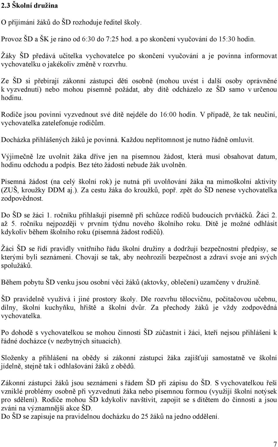 Ze ŠD si přebírají zákonní zástupci děti osobně (mohou uvést i další osoby oprávněné k vyzvednutí) nebo mohou písemně požádat, aby dítě odcházelo ze ŠD samo v určenou hodinu.