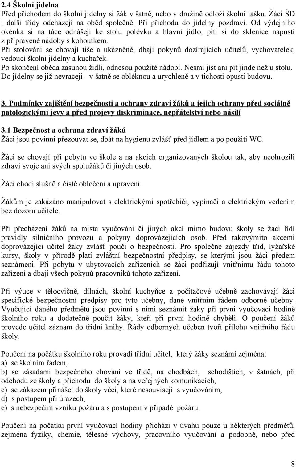 Při stolování se chovají tiše a ukázněně, dbají pokynů dozírajících učitelů, vychovatelek, vedoucí školní jídelny a kuchařek. Po skončení oběda zasunou židli, odnesou použité nádobí.