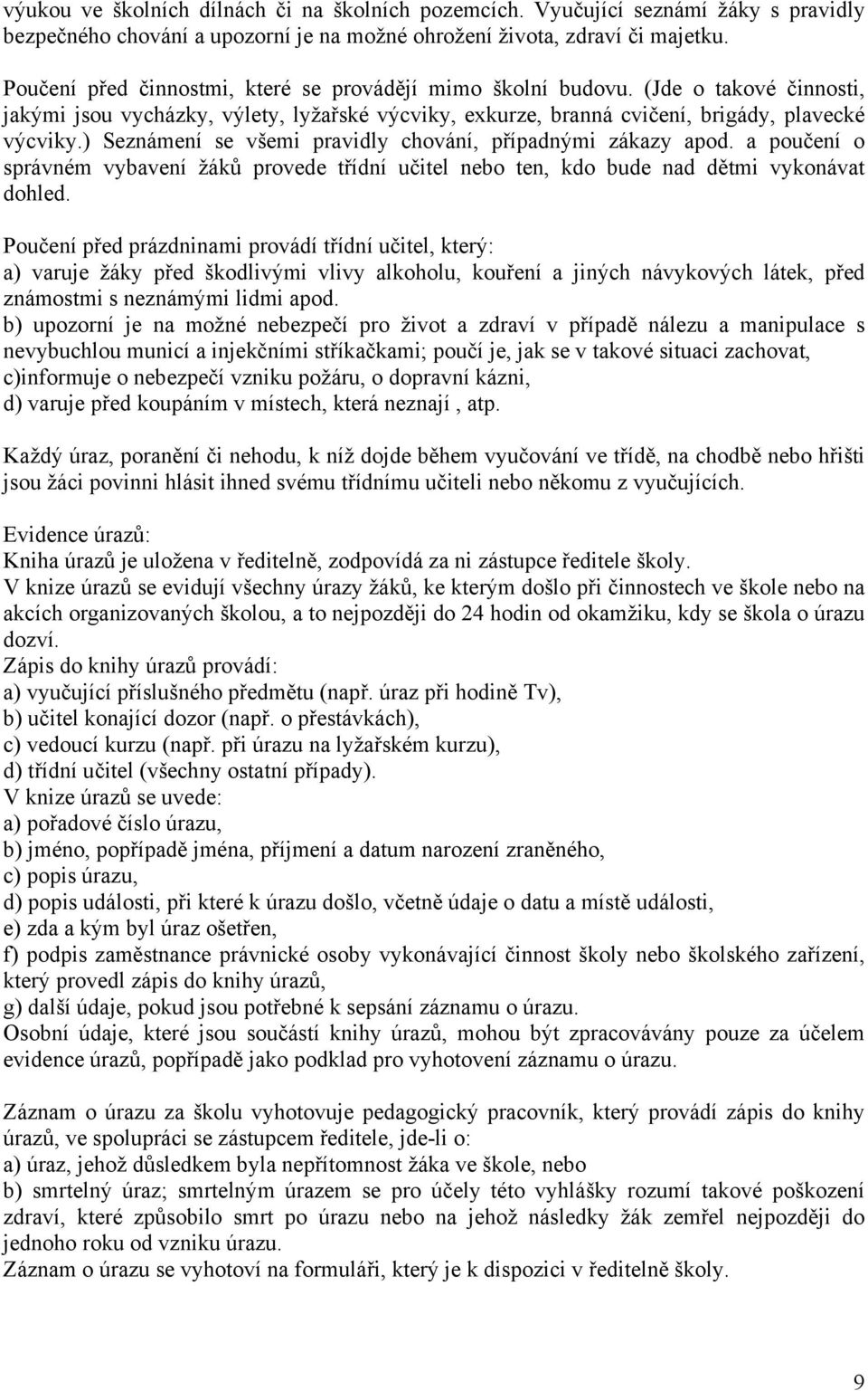) Seznámení se všemi pravidly chování, případnými zákazy apod. a poučení o správném vybavení žáků provede třídní učitel nebo ten, kdo bude nad dětmi vykonávat dohled.