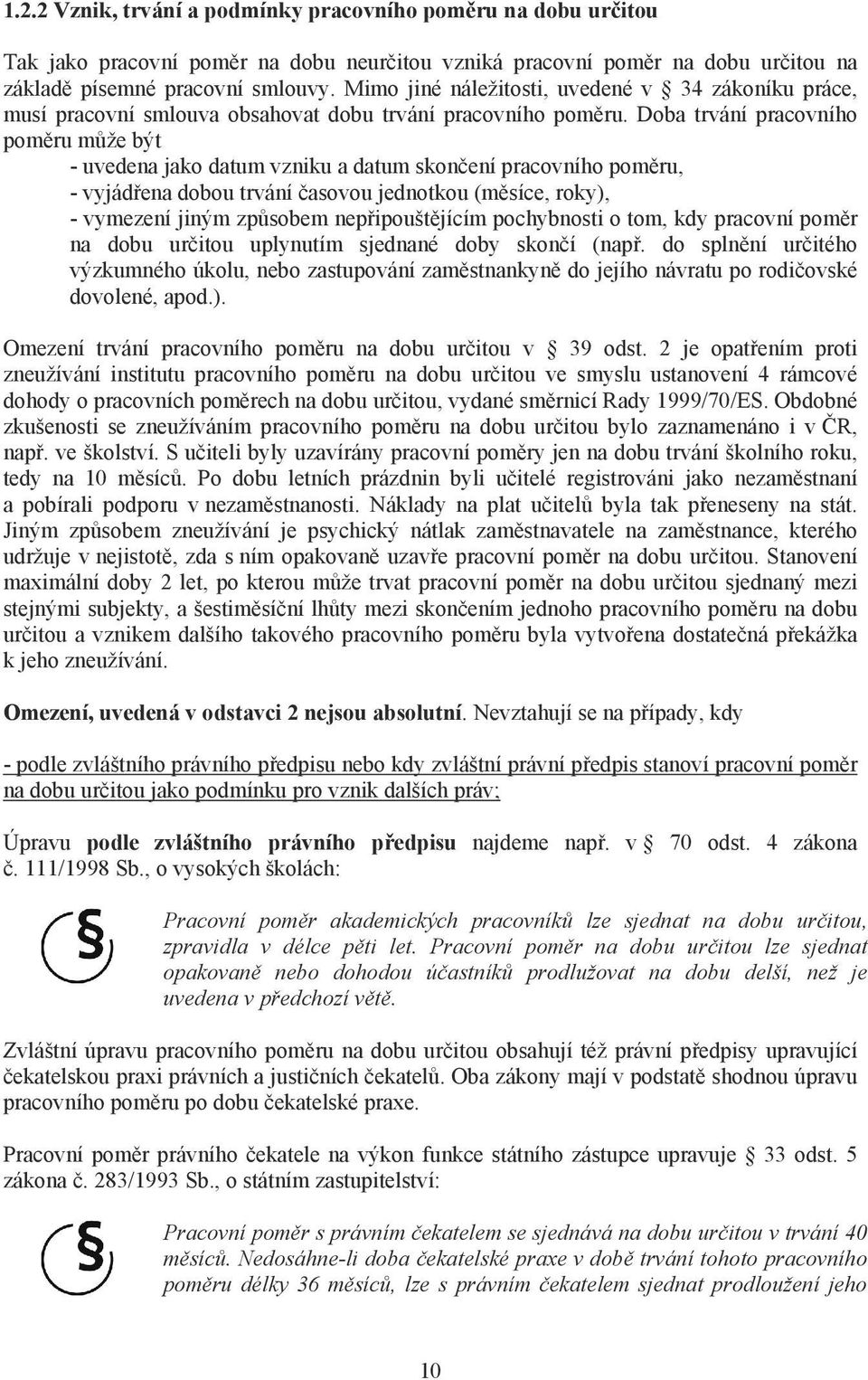 Doba trvání pracovního pom ru m že být - uvedena jako datum vzniku a datum skon ení pracovního pom ru, - vyjád ena dobou trvání asovou jednotkou (m síce, roky), - vymezení jiným zp sobem nep ipoušt