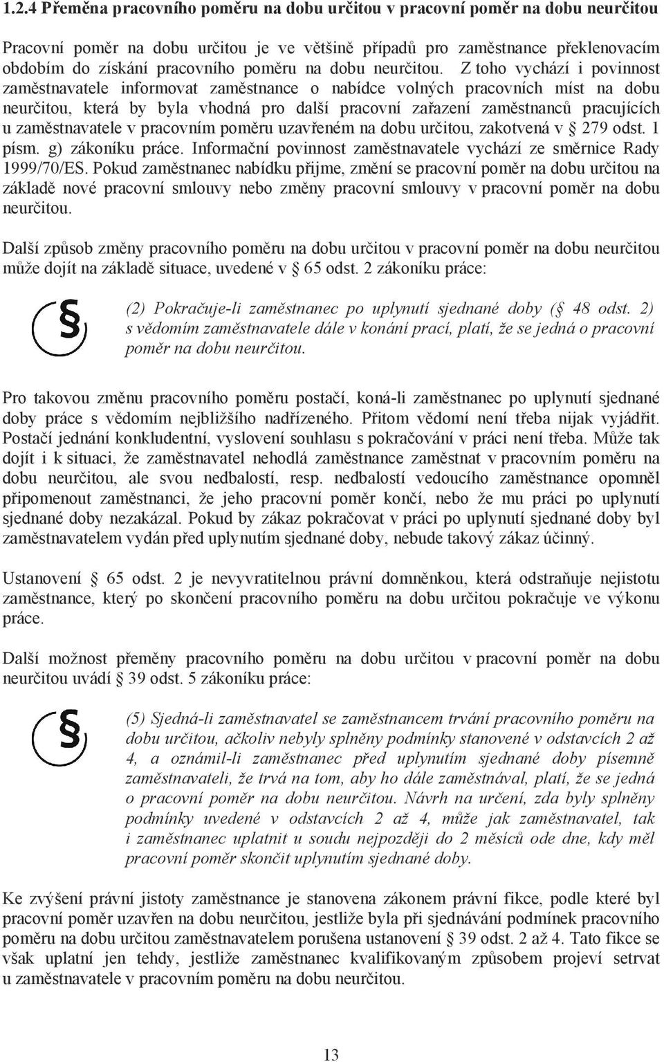 Z toho vychází i povinnost zam stnavatele informovat zam stnance o nabídce volných pracovních míst na dobu neur itou, která by byla vhodná pro další pracovní za azení zam stnanc pracujících u zam