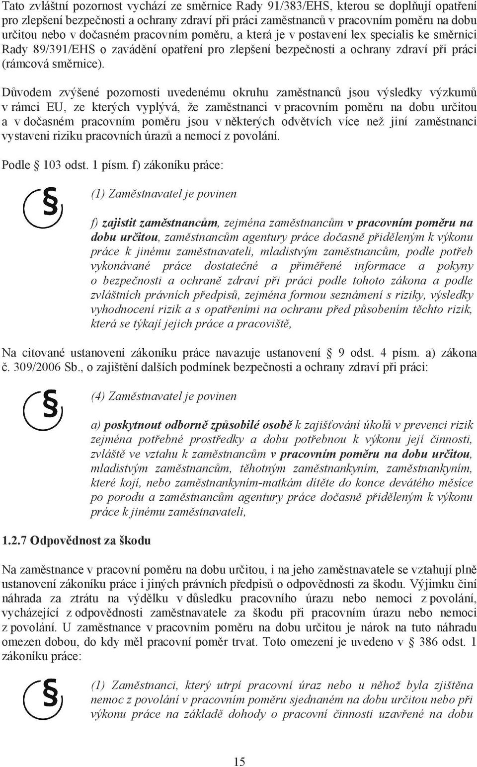 D vodem zvýšené pozornosti uvedenému okruhu zam stnanc jsou výsledky výzkum v rámci EU, ze kterých vyplývá, že zam stnanci v pracovním pom ru na dobu ur itou a v do asném pracovním pom ru jsou v n