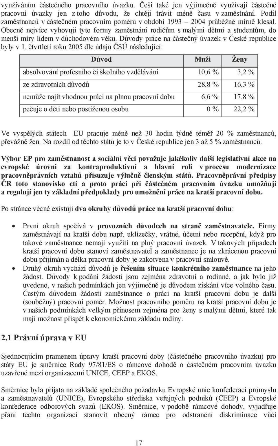 Obecn nejvíce vyhovují tyto formy zam stnání rodi m s malými d tmi a student m, do menší míry lidem v d chodovém v ku. D vody práce na áste ný úvazek v eské republice byly v 1.