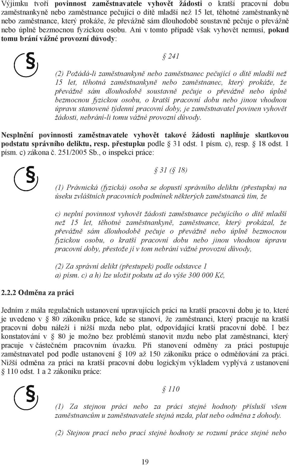 Ani v tomto p ípad však vyhov t nemusí, pokud tomu brání vážné provozní d vody: 241 (2) Požádá-li zam stnankyn nebo zam stnanec pe ující o dít mladší než 15 let, t hotná zam stnankyn nebo zam