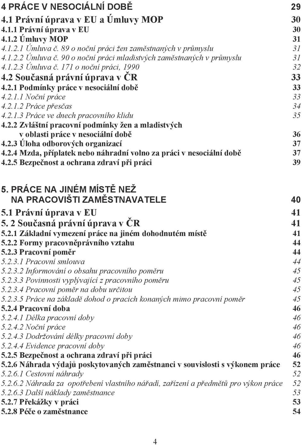 2.1.2 Práce p es as 34 4.2.1.3 Práce ve dnech pracovního klidu 35 4.2.2 Zvláštní pracovní podmínky žen a mladistvých v oblasti práce v nesociální dob 36 4.2.3 Úloha odborových organizací 37 4.2.4 Mzda, p íplatek nebo náhradní volno za práci v nesociální dob 37 4.