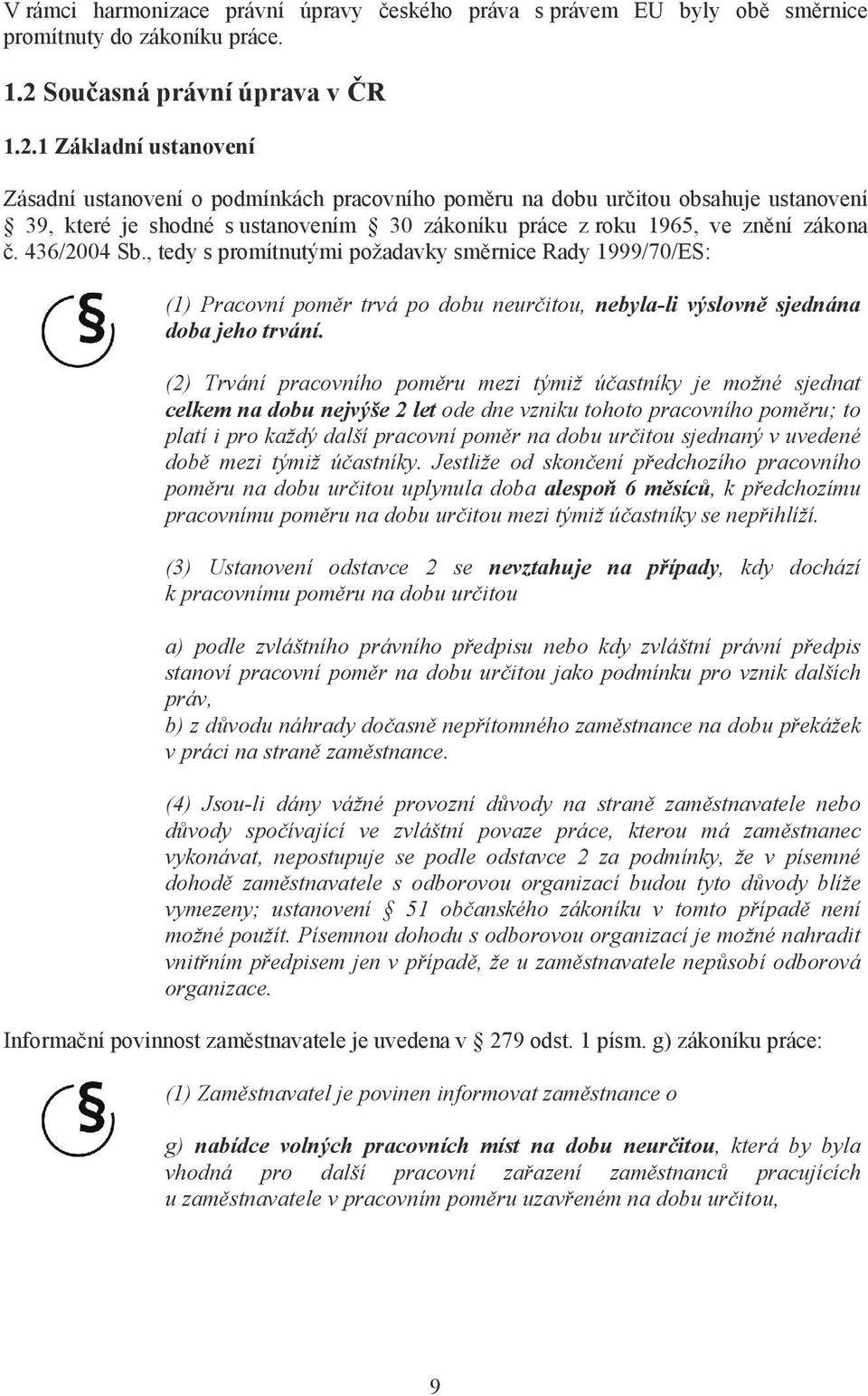 1 Základní ustanovení Zásadní ustanovení o podmínkách pracovního pom ru na dobu ur itou obsahuje ustanovení 39, které je shodné s ustanovením 30 zákoníku práce z roku 1965, ve zn ní zákona.