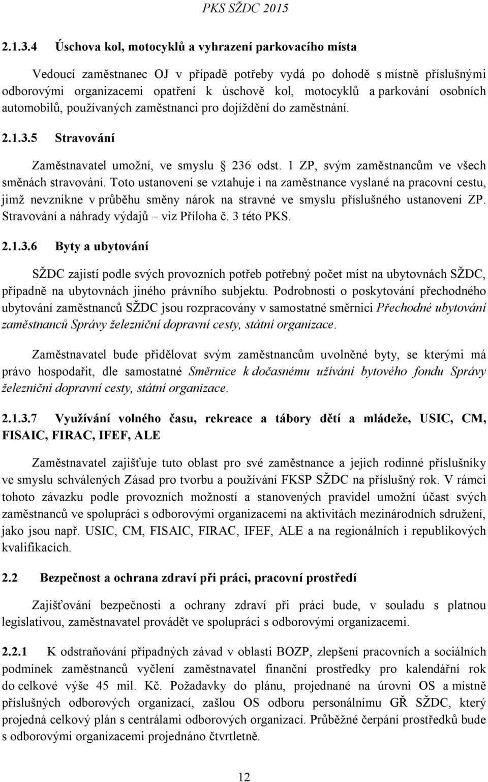 parkování osobních automobilů, používaných zaměstnanci pro dojíždění do zaměstnání. 2.1.3.5 Stravování Zaměstnavatel umožní, ve smyslu 236 odst. 1 ZP, svým zaměstnancům ve všech směnách stravování.