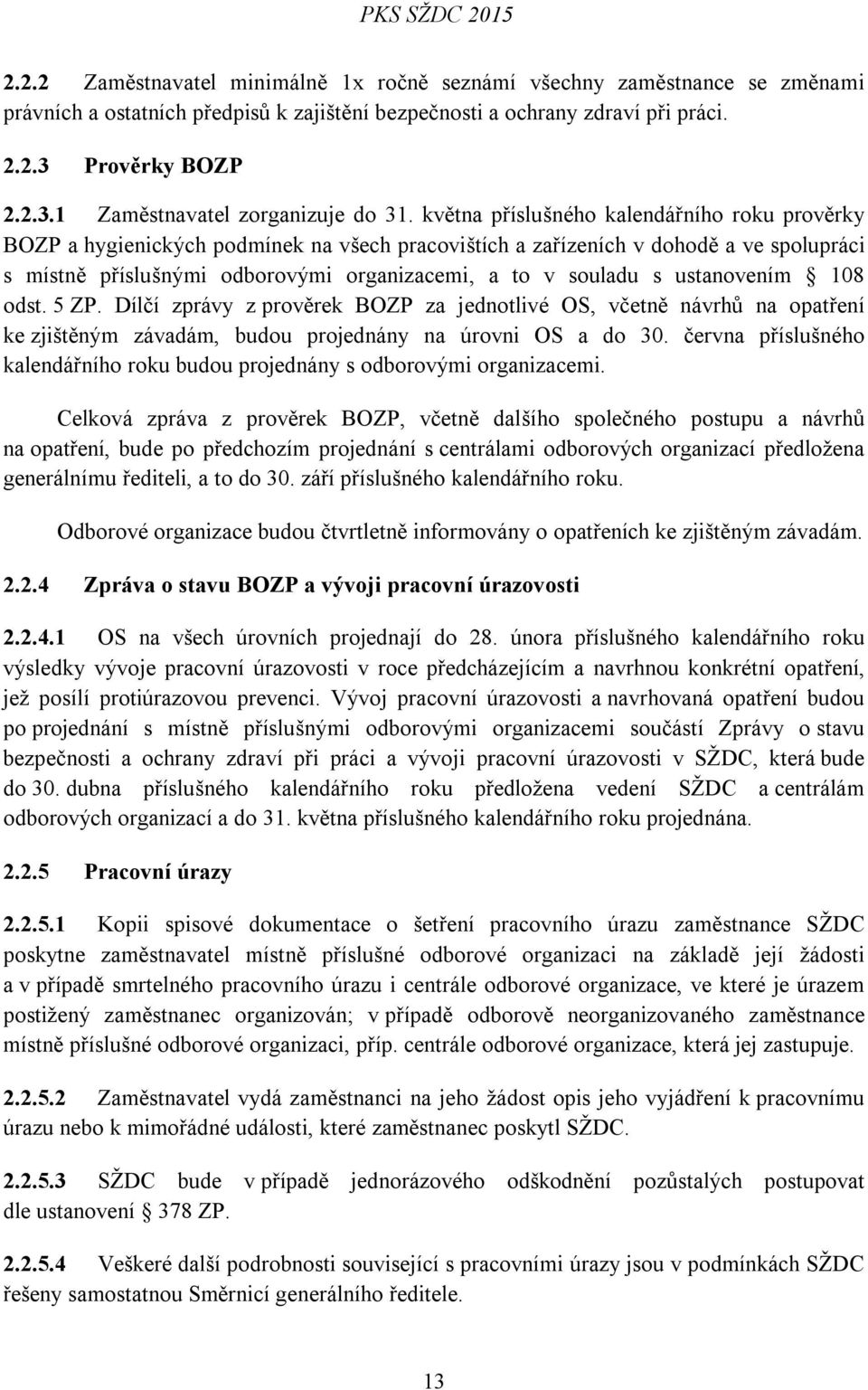 května příslušného kalendářního roku prověrky BOZP a hygienických podmínek na všech pracovištích a zařízeních v dohodě a ve spolupráci s místně příslušnými odborovými organizacemi, a to v souladu s