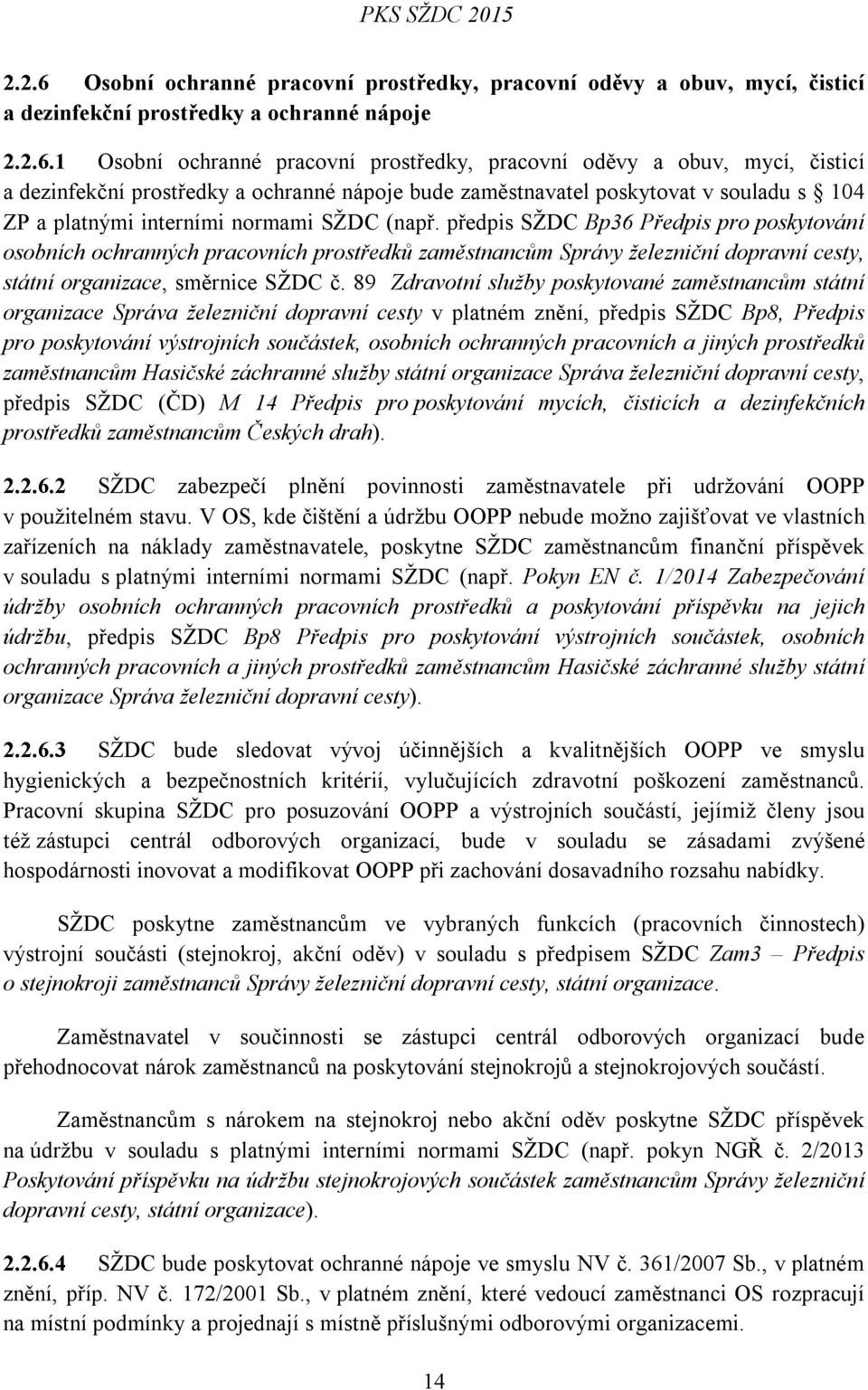 1 Osobní ochranné pracovní prostředky, pracovní oděvy a obuv, mycí, čisticí a dezinfekční prostředky a ochranné nápoje bude zaměstnavatel poskytovat v souladu s 104 ZP a platnými interními normami