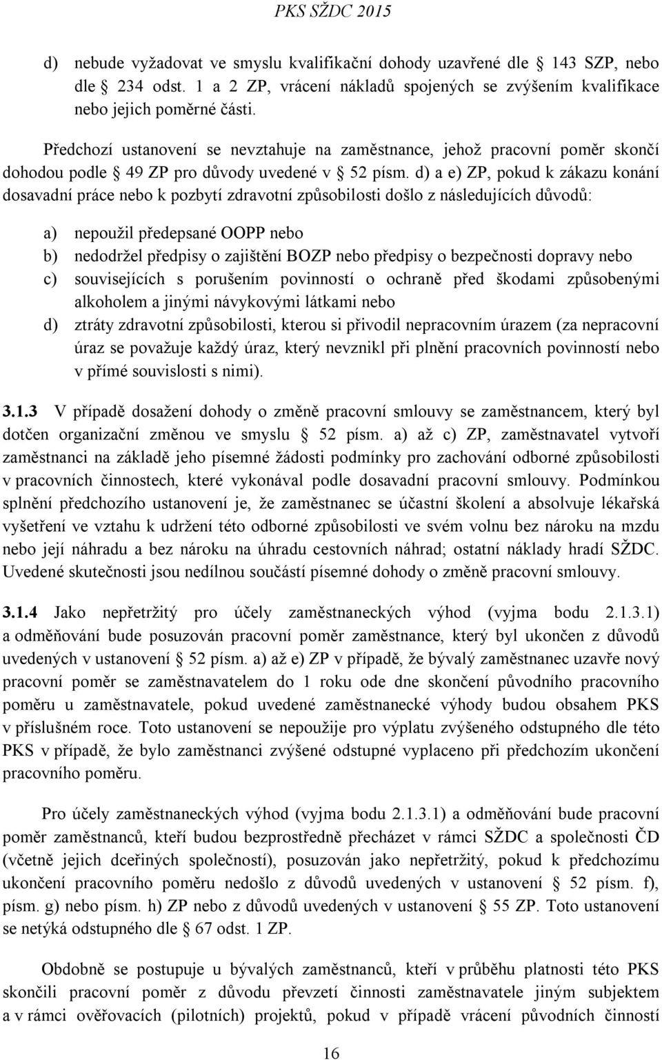 d) a e) ZP, pokud k zákazu konání dosavadní práce nebo k pozbytí zdravotní způsobilosti došlo z následujících důvodů: a) nepoužil předepsané OOPP nebo b) nedodržel předpisy o zajištění BOZP nebo