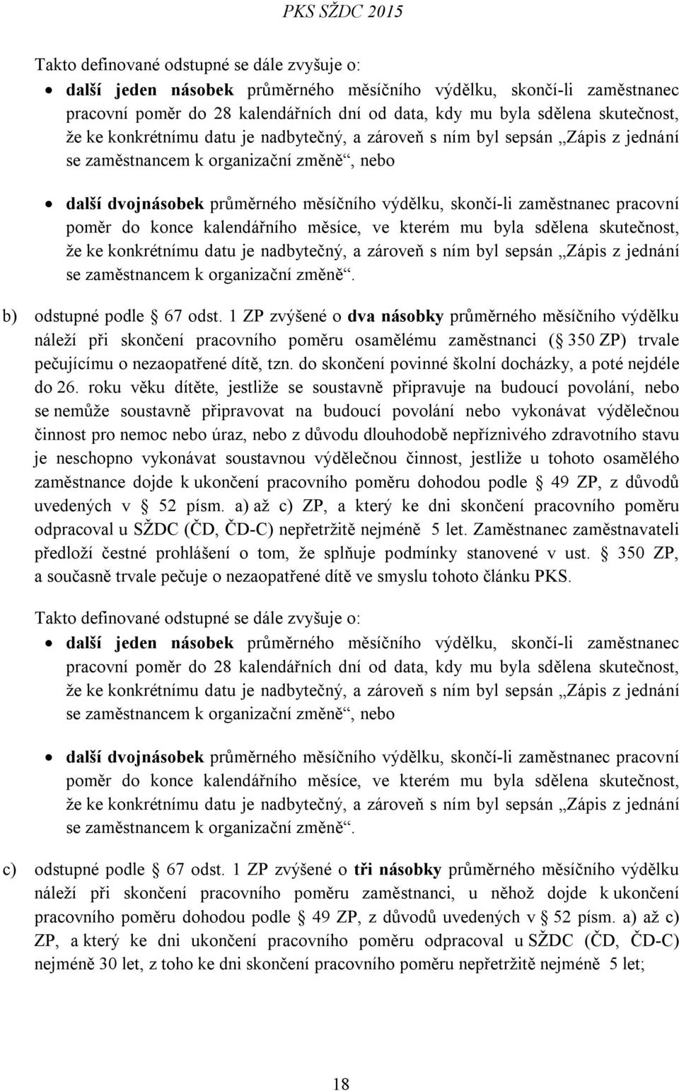 zaměstnanec pracovní poměr do konce kalendářního měsíce, ve kterém mu byla sdělena skutečnost, že ke konkrétnímu datu je nadbytečný, a zároveň s ním byl sepsán Zápis z jednání se zaměstnancem k