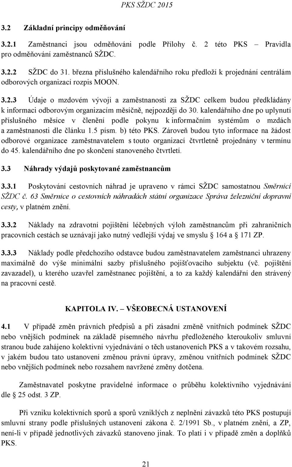 3 Údaje o mzdovém vývoji a zaměstnanosti za SŽDC celkem budou předkládány k informaci odborovým organizacím měsíčně, nejpozději do 30.