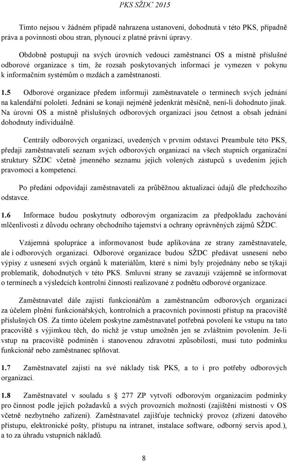 zaměstnanosti. 1.5 Odborové organizace předem informují zaměstnavatele o termínech svých jednání na kalendářní pololetí. Jednání se konají nejméně jedenkrát měsíčně, není-li dohodnuto jinak.