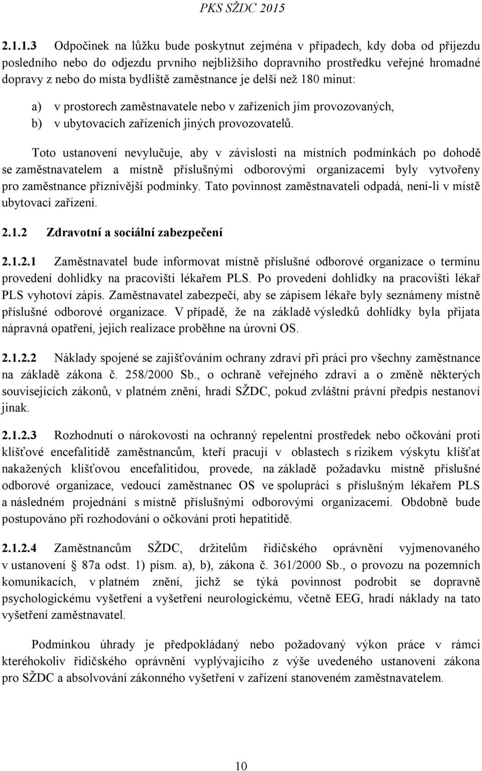 bydliště zaměstnance je delší než 180 minut: a) v prostorech zaměstnavatele nebo v zařízeních jím provozovaných, b) v ubytovacích zařízeních jiných provozovatelů.